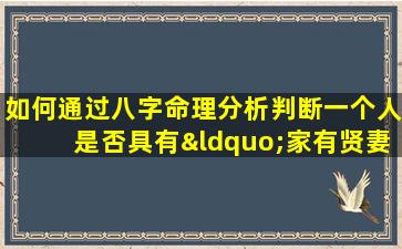 如何通过八字命理分析判断一个人是否具有“家有贤妻”的命格