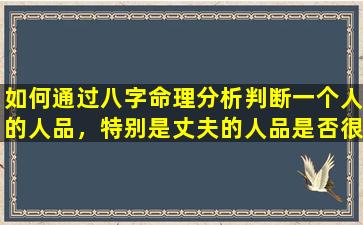 如何通过八字命理分析判断一个人的人品，特别是丈夫的人品是否很好