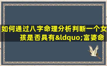 如何通过八字命理分析判断一个女孩是否具有“富婆命”