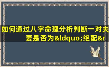 如何通过八字命理分析判断一对夫妻是否为“绝配”