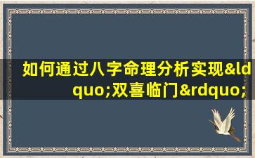 如何通过八字命理分析实现“双喜临门”