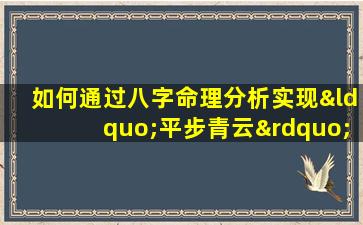 如何通过八字命理分析实现“平步青云”的命运轨迹