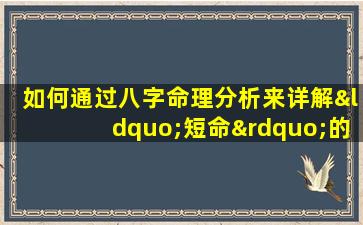 如何通过八字命理分析来详解“短命”的特征