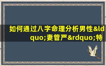 如何通过八字命理分析男性“妻管严”特征