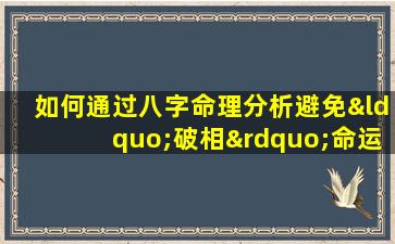 如何通过八字命理分析避免“破相”命运