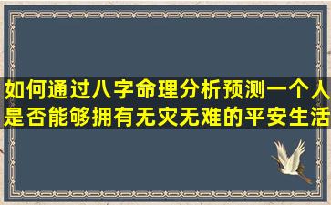 如何通过八字命理分析预测一个人是否能够拥有无灾无难的平安生活