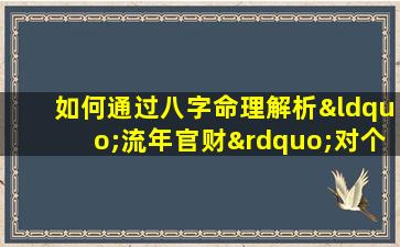 如何通过八字命理解析“流年官财”对个人运势的影响