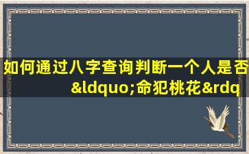 如何通过八字查询判断一个人是否“命犯桃花”