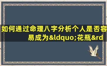 如何通过命理八字分析个人是否容易成为“花瓶”