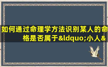 如何通过命理学方法识别某人的命格是否属于“小人”类型