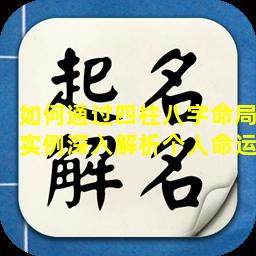 如何通过四柱八字命局实例深入解析个人命运