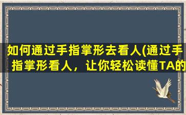 如何通过手指掌形去看人(通过手指掌形看人，让你轻松读懂TA的思维和性格!)