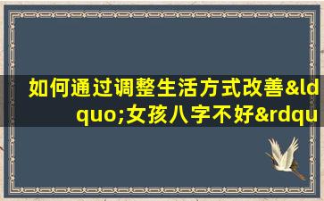 如何通过调整生活方式改善“女孩八字不好”的命运