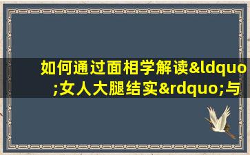 如何通过面相学解读“女人大腿结实”与命格的关系