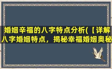 婚姻辛福的八字特点分析(【详解八字婚姻特点，揭秘幸福婚姻奥秘】)