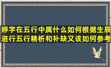 婷字在五行中属什么如何根据生辰进行五行精析和补缺又该如何参考诗经楚辞取名