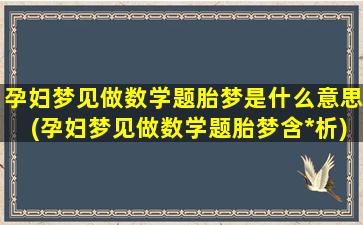 孕妇梦见做数学题胎梦是什么意思(孕妇梦见做数学题胎梦含*析)