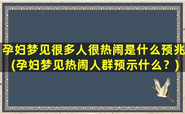 孕妇梦见很多人很热闹是什么预兆(孕妇梦见热闹人群预示什么？)