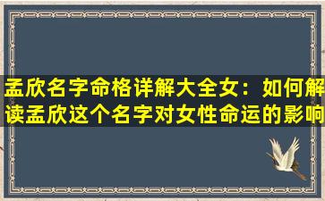 孟欣名字命格详解大全女：如何解读孟欣这个名字对女性命运的影响