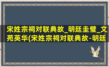 宋姓宗祠对联典故_明廷圭璧_文苑英华(宋姓宗祠对联典故-明廷圭璧与文苑英华)