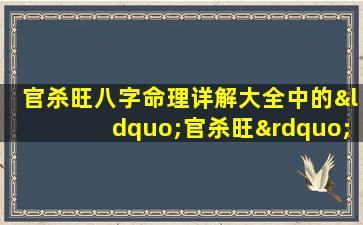 官杀旺八字命理详解大全中的“官杀旺”具体含义是什么