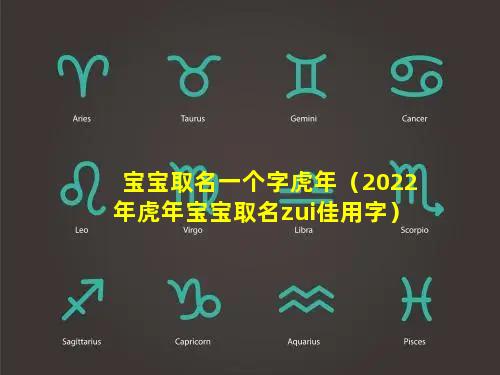 宝宝取名一个字虎年（2022年虎年宝宝取名zui佳用字）