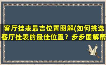 客厅挂表最吉位置图解(如何挑选客厅挂表的最佳位置？步步图解帮你解决！)