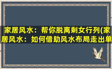 家居风水：帮你脱离剩女行列(家居风水：如何借助风水布局走出单身泥沼)