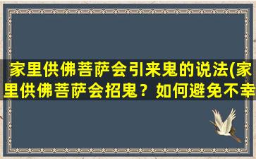 家里供佛菩萨会引来鬼的说法(家里供佛菩萨会招鬼？如何避免不幸的发生？)