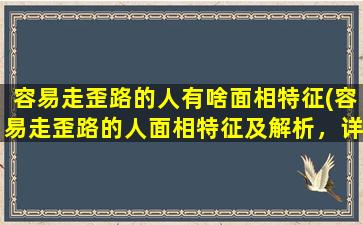 容易走歪路的人有啥面相特征(容易走歪路的人面相特征及解析，详细分析走失原因与应对方法！)