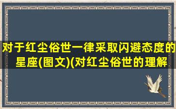 对于红尘俗世一律采取闪避态度的星座(图文)(对红尘俗世的理解）