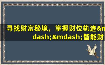 寻找财富秘境，掌握财位轨迹——智能财位测算APP