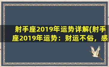 射手座2019年运势详解(射手座2019年运势：财运不俗，感情生活顺畅，热情洋溢，适合出游)