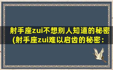 射手座zui不想别人知道的秘密(射手座zui难以启齿的秘密：暴露射手座内心深处的zui大恐惧)