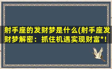 射手座的发财梦是什么(射手座发财梦解密：抓住机遇实现财富*！)