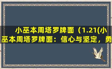 小巫本周塔罗牌面（1.21(小巫本周塔罗牌面：信心与坚定，勇往直前守护内在力量)