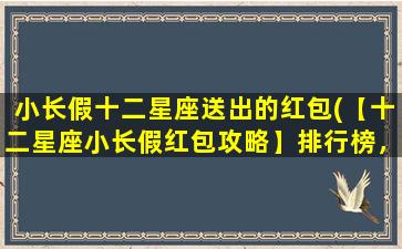 小长假十二星座送出的红包(【十二星座小长假红包攻略】排行榜，快来get你的幸运金币！)