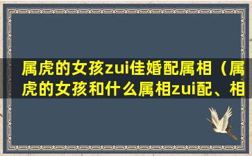 属虎的女孩zui佳婚配属相（属虎的女孩和什么属相zui配、相克）