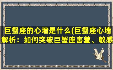 巨蟹座的心墙是什么(巨蟹座心墙解析：如何突破巨蟹座害羞、敏感的性格特点？)