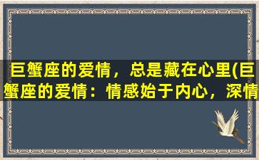 巨蟹座的爱情，总是藏在心里(巨蟹座的爱情：情感始于内心，深情藏于心底)