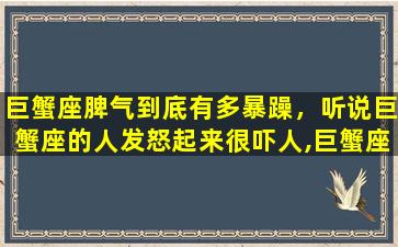 巨蟹座脾气到底有多暴躁，听说巨蟹座的人发怒起来很吓人,巨蟹座的人脾气都很大吗