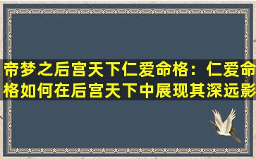 帝梦之后宫天下仁爱命格：仁爱命格如何在后宫天下中展现其深远影响