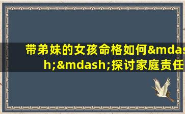 带弟妹的女孩命格如何——探讨家庭责任对女性命运的影响