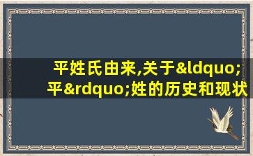 平姓氏由来,关于“平”姓的历史和现状的研究报告