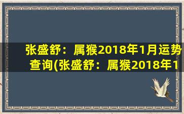 张盛舒：属猴2018年1月运势查询(张盛舒：属猴2018年1月运势简析，拭目以待！)