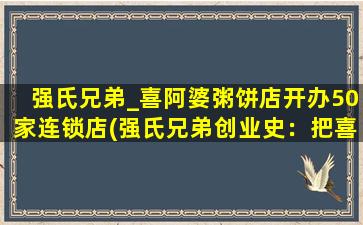 强氏兄弟_喜阿婆粥饼店开办50家连锁店(强氏兄弟创业史：把喜阿婆粥饼店从一家发展到50家的故事)