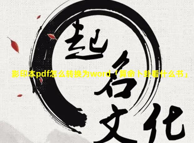 影印本pdf怎么转换为word「算命卜卦看什么书」