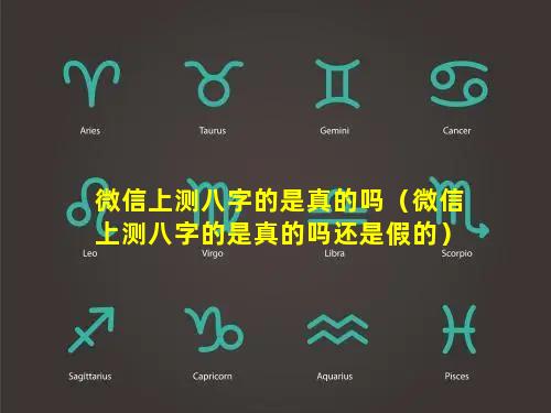 微信上测八字的是真的吗（微信上测八字的是真的吗还是假的）