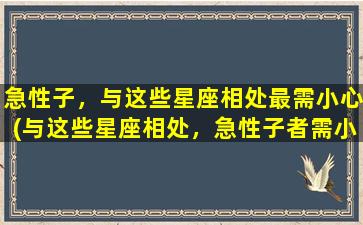 急性子，与这些星座相处最需小心(与这些星座相处，急性子者需小心)