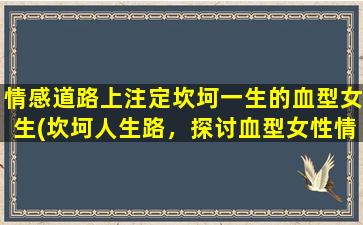 情感道路上注定坎坷一生的血型女生(坎坷人生路，探讨血型女性情感命运)